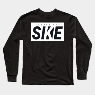 Please Say SIKE! Funny Urbanwear Streetwear Long Sleeve T-Shirt